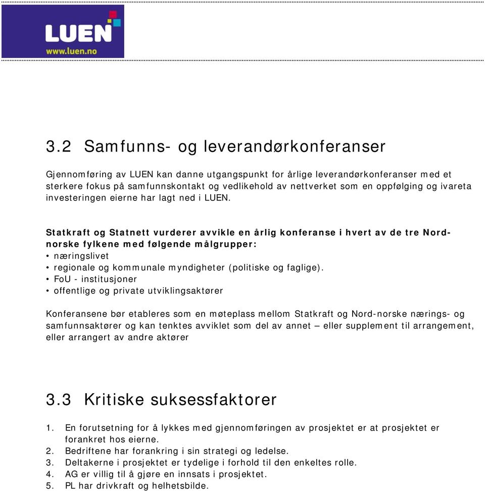 Statkraft og Statnett vurderer avvikle en årlig konferanse i hvert av de tre Nordnorske fylkene med følgende målgrupper: næringslivet regionale og kommunale myndigheter (politiske og faglige).