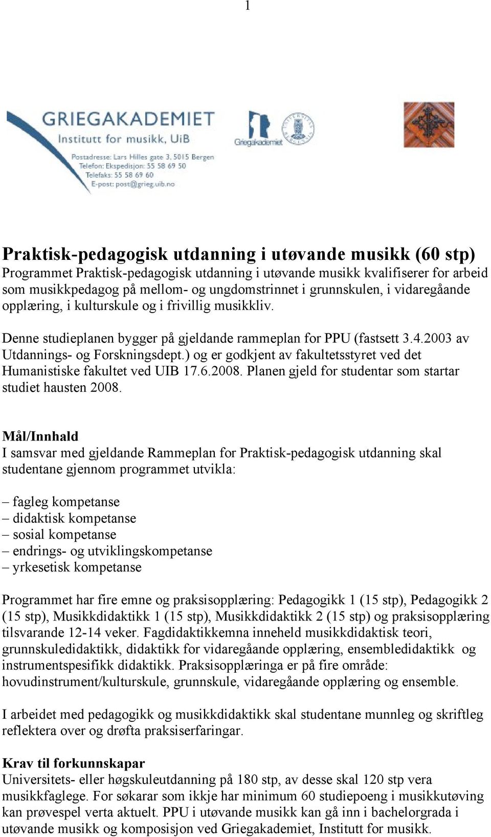 ) og er godkjent av fakultetsstyret ved det Humanistiske fakultet ved UIB 17.6.2008. Planen gjeld for studentar som startar studiet hausten 2008.