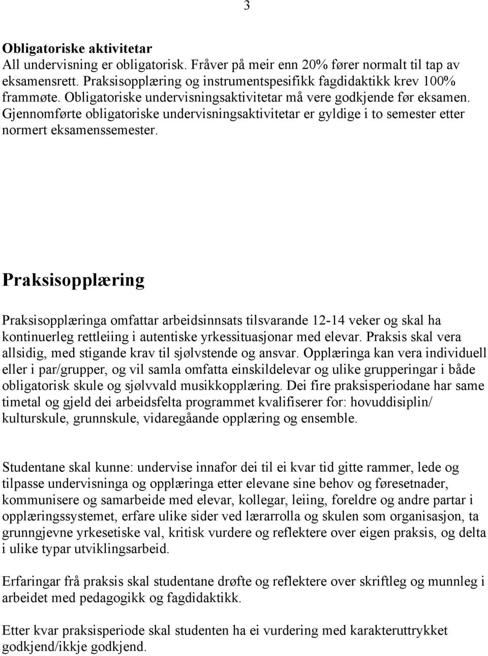 Praksisopplæring Praksisopplæringa omfattar arbeidsinnsats tilsvarande 12-14 veker og skal ha kontinuerleg rettleiing i autentiske yrkessituasjonar med elevar.