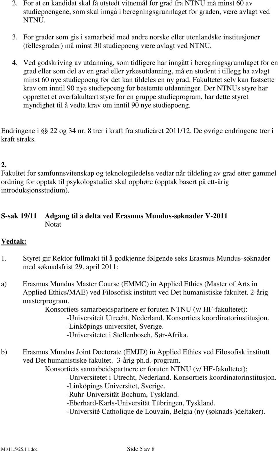 Ved godskriving av utdanning, som tidligere har inngått i beregningsgrunnlaget for en grad eller som del av en grad eller yrkesutdanning, må en student i tillegg ha avlagt minst 60 nye studiepoeng