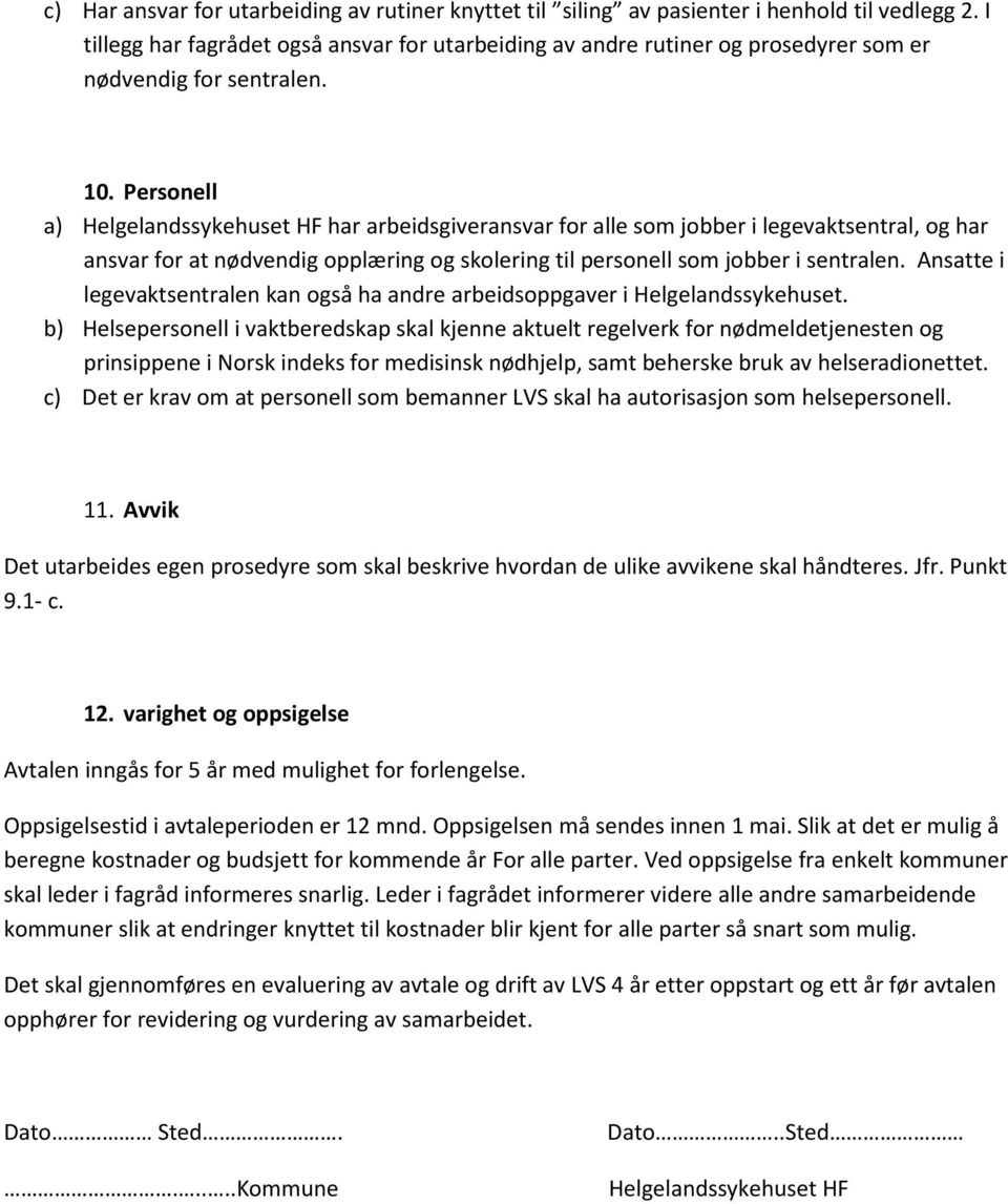 Personell a) Helgelandssykehuset HF har arbeidsgiveransvar for alle som jobber i legevaktsentral, og har ansvar for at nødvendig opplæring og skolering til personell som jobber i sentralen.