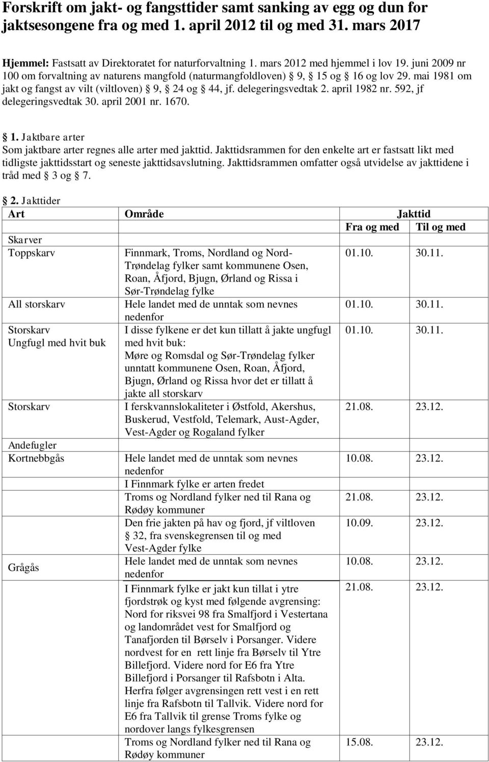 delegeringsvedtak 2. april 1982 nr. 592, jf delegeringsvedtak 30. april 2001 nr. 1670. 1. Jaktbare arter Som jaktbare arter regnes alle arter med jakttid.