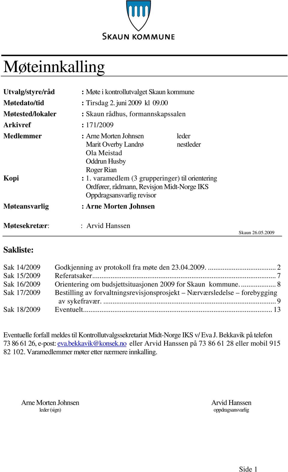 varamedlem (3 grupperinger) til orientering Ordfører, rådmann, Revisjon Midt-Norge IKS Oppdragsansvarlig revisor Møteansvarlig : Arne Morten Johnsen Møtesekretær: Sakliste: : Arvid Hanssen Skaun 26.