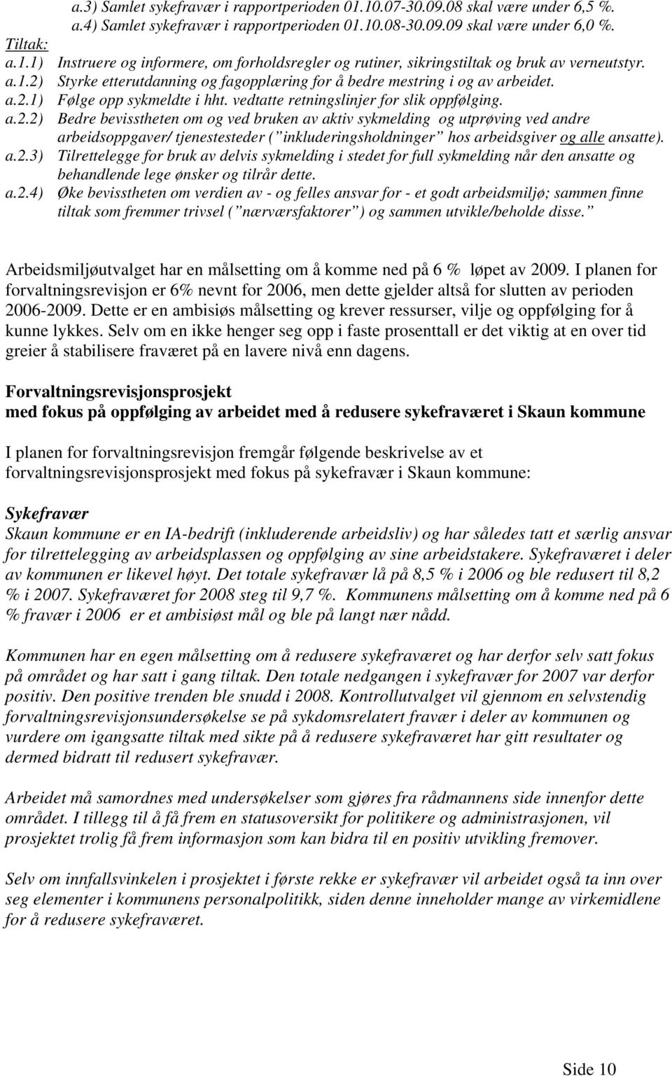 a.2.3) Tilrettelegge for bruk av delvis sykmelding i stedet for full sykmelding når den ansatte og behandlende lege ønsker og tilrår dette. a.2.4) Øke bevisstheten om verdien av - og felles ansvar for - et godt arbeidsmiljø; sammen finne tiltak som fremmer trivsel ( nærværsfaktorer ) og sammen utvikle/beholde disse.