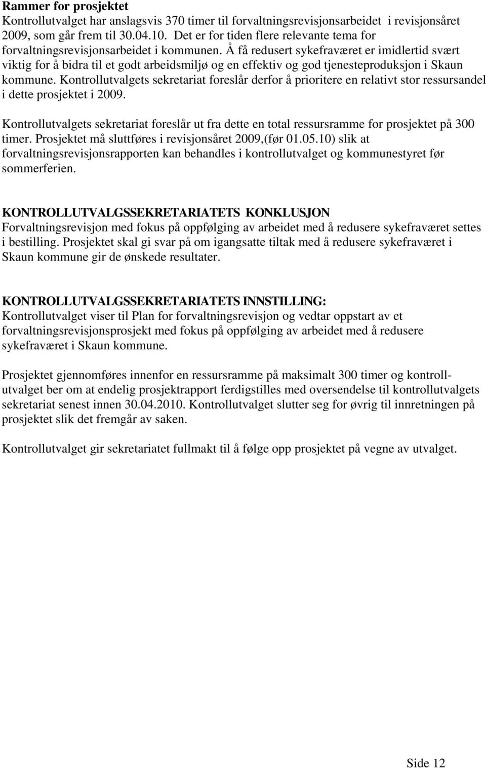 Å få redusert sykefraværet er imidlertid svært viktig for å bidra til et godt arbeidsmiljø og en effektiv og god tjenesteproduksjon i Skaun kommune.