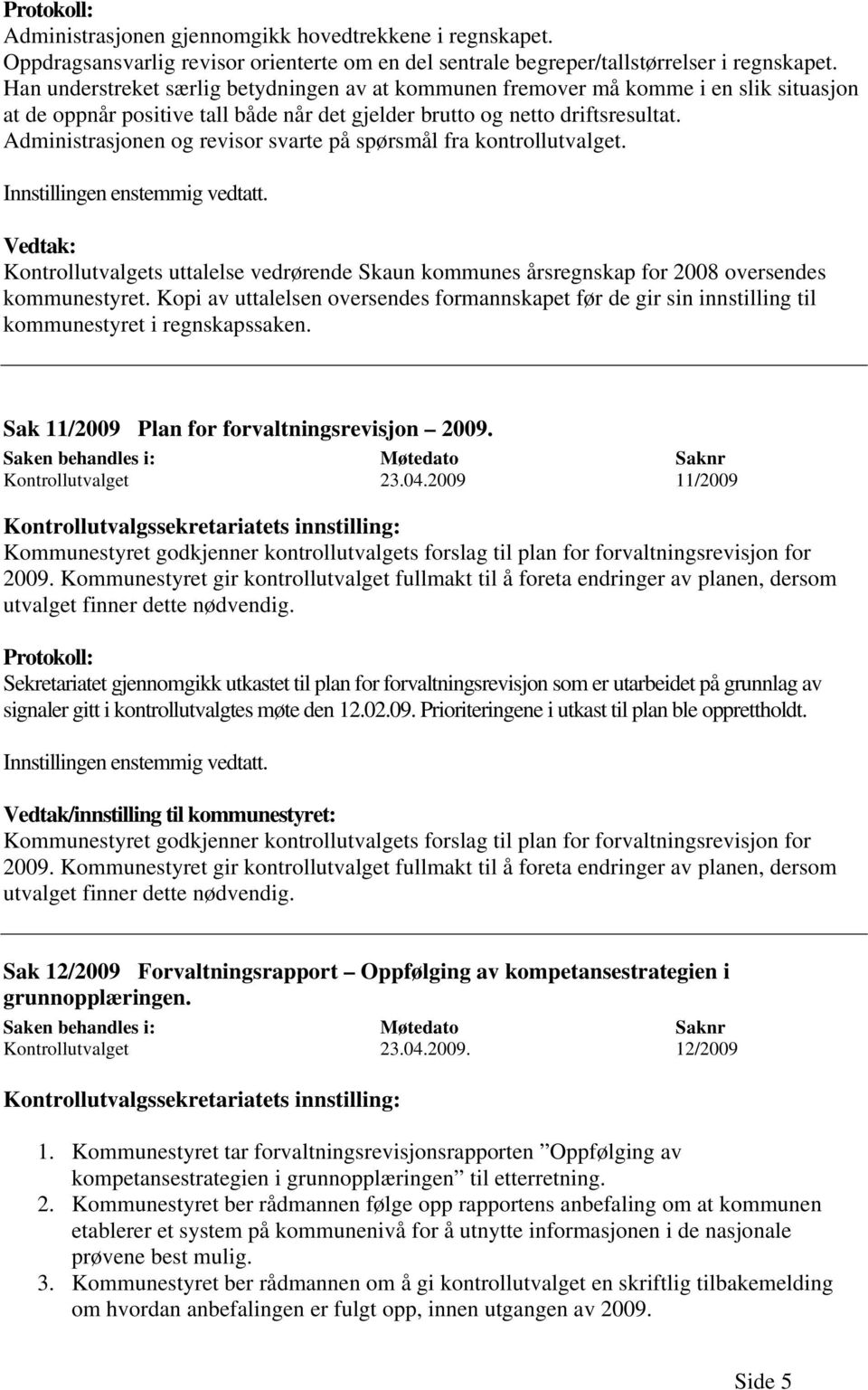 Administrasjonen og revisor svarte på spørsmål fra kontrollutvalget. Innstillingen enstemmig vedtatt.