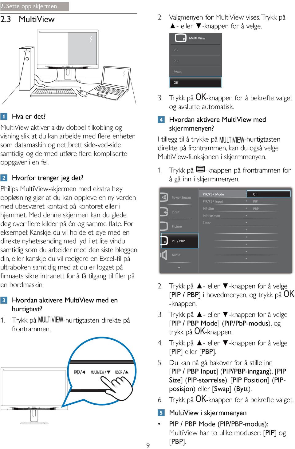 Med denne skjermen kan du glede eksempel: Kanskje du vil holde et øye med en direkte nyhetssending med lyd i et lite vindu samtidig som du arbeider med den siste bloggen ultraboken samtidig med at du