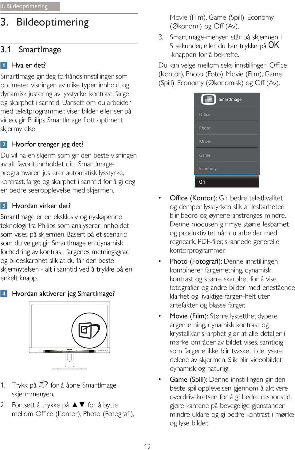 SmartImage-menyen står på skjermen i 5 sekunder, eller du kan trykke på -knappen for å bekrefte. (Kontor), Photo (Foto), Movie (Film), Game (Spill), Economy (Økonomisk) og Off (Av).