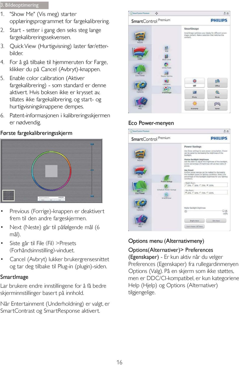 Enable color calibration (Aktiver fargekalibrering) - som standard er denne aktivert. Hvis boksen ikke er krysset av, tillates ikke fargekalibrering, og start- og hurtigvisningsknappene dempes. 6.