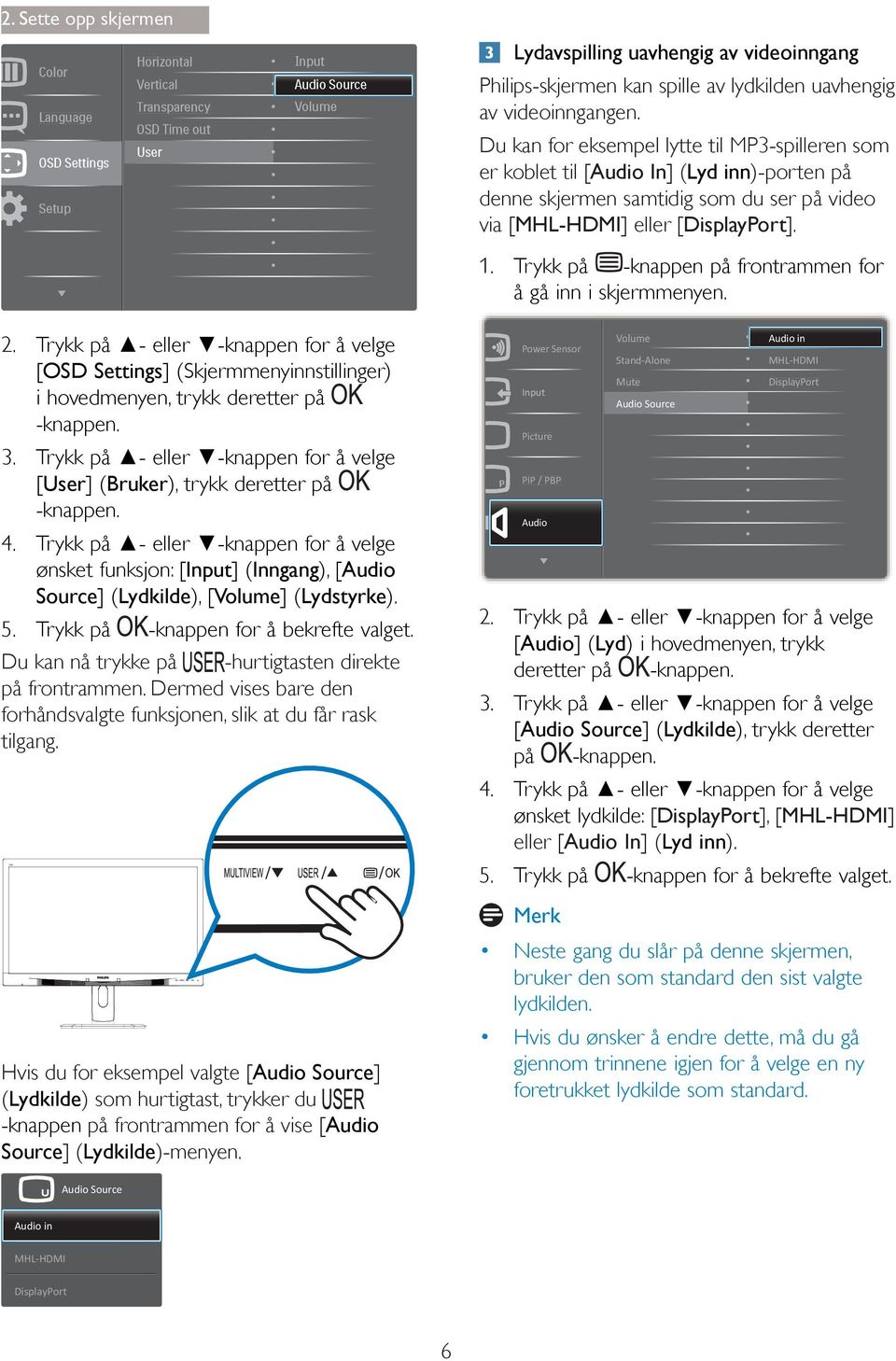 Trykk på -knappen på frontrammen for å gå inn i skjermmenyen. 2. [OSD Settings] (Skjermmenyinnstillinger) i hovedmenyen, trykk deretter på -knappen. 3. [User] (), trykk deretter på -knappen. 4.