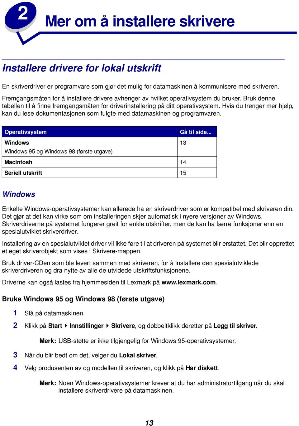 Hvis du trenger mer hjelp, kan du lese dokumentasjonen som fulgte med datamaskinen og programvaren. Operativsystem Gå til side.