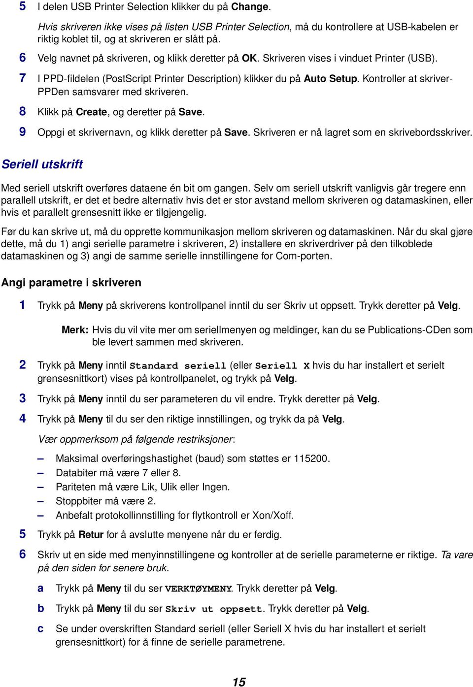 Kontroller at skriver- PPDen samsvarer med skriveren. 8 Klikk på Create, og deretter på Save. 9 Oppgi et skrivernavn, og klikk deretter på Save. Skriveren er nå lagret som en skrivebordsskriver.