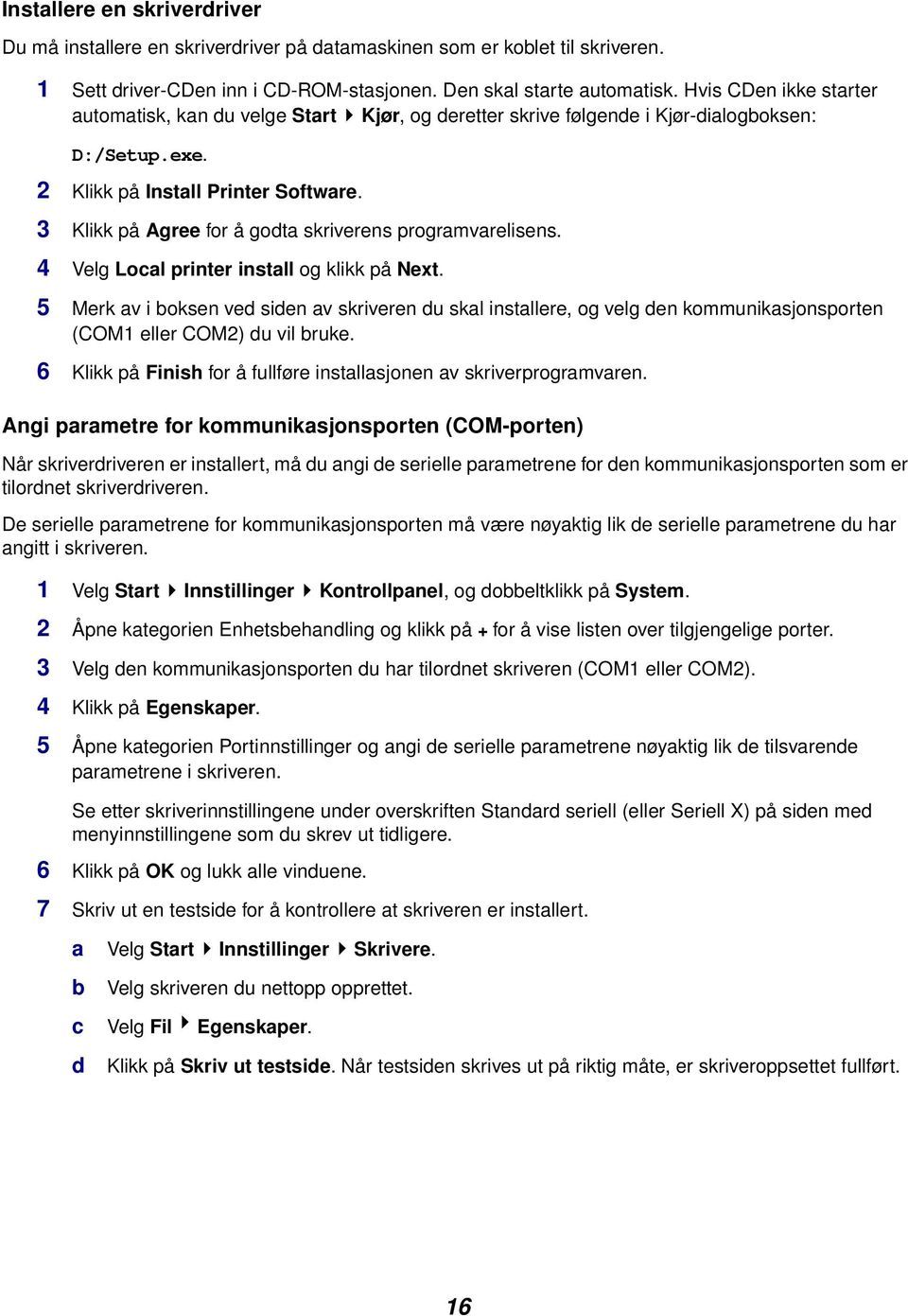 3 Klikk på Agree for å godta skriverens programvarelisens. 4 Velg Local printer install og klikk på Next.