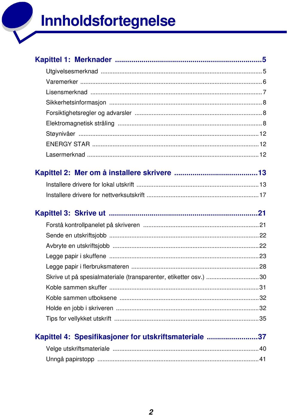 ..17 Kapittel 3: Skrive ut...21 Forstå kontrollpanelet på skriveren...21 Sende en utskriftsjobb...22 Avbryte en utskriftsjobb...22 Legge papir i skuffene...23 Legge papir i flerbruksmateren.