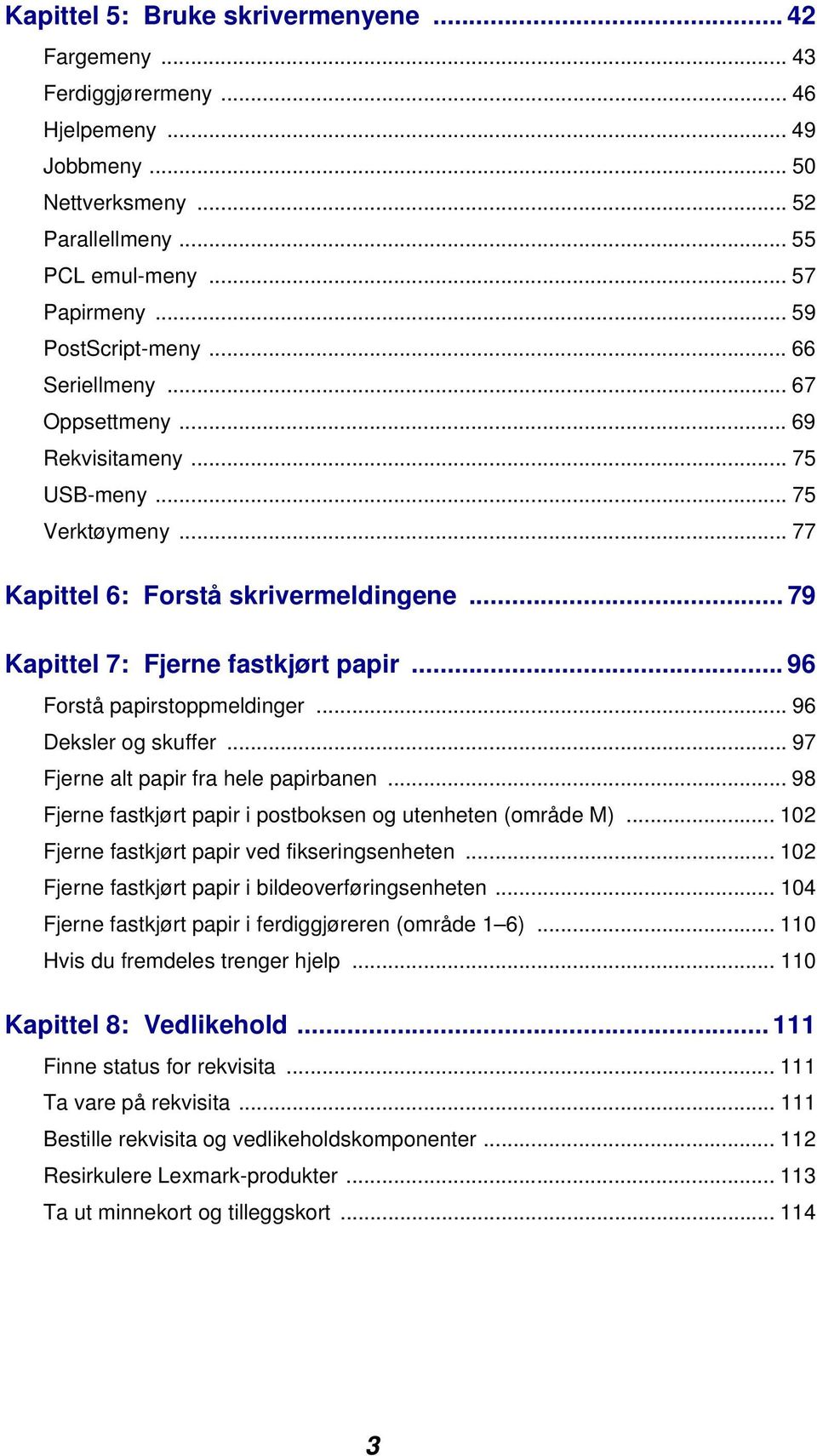 .. 96 Forstå papirstoppmeldinger... 96 Deksler og skuffer... 97 Fjerne alt papir fra hele papirbanen... 98 Fjerne fastkjørt papir i postboksen og utenheten (område M).