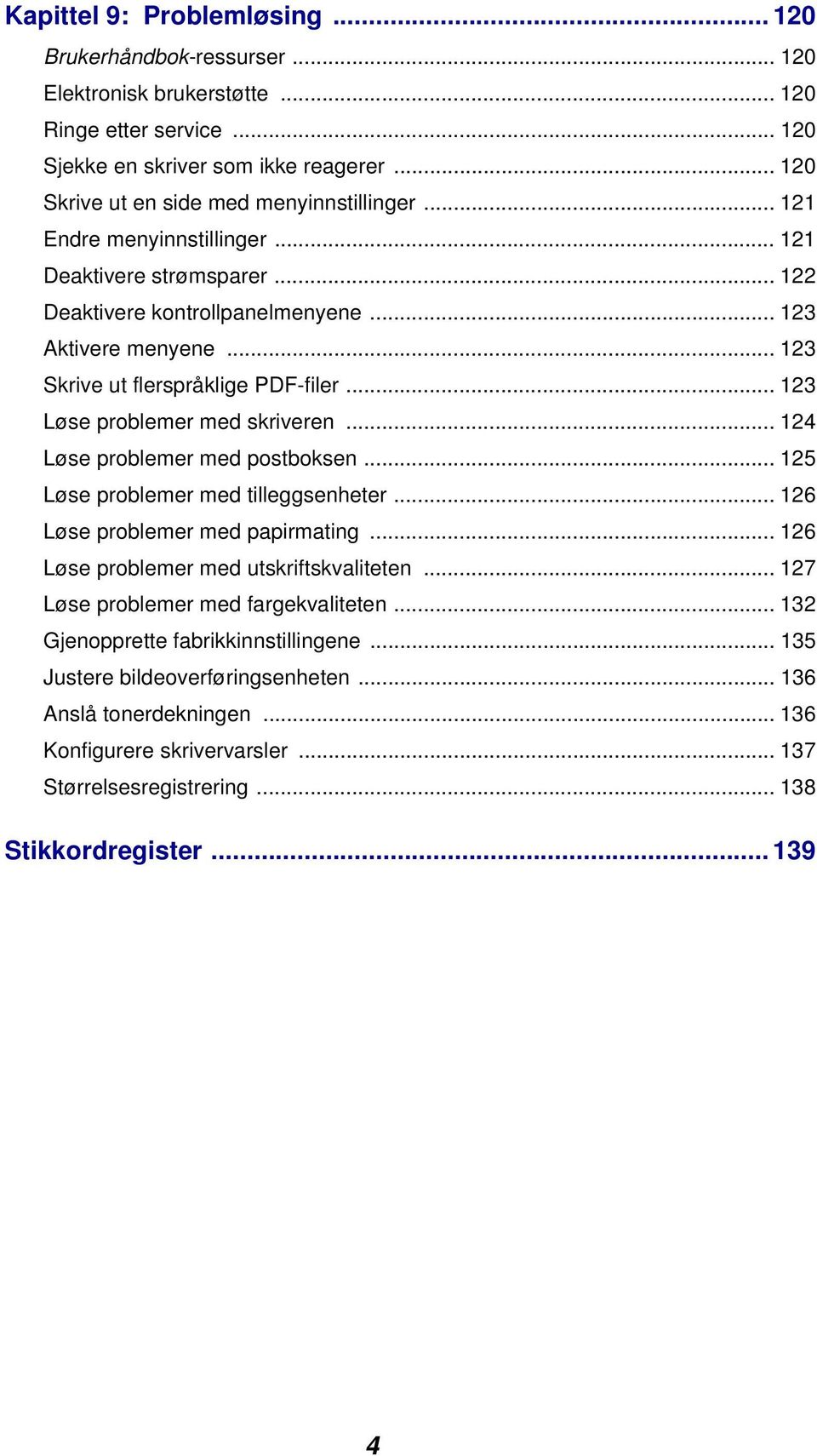 .. 123 Skrive ut flerspråklige PDF-filer... 123 Løse problemer med skriveren... 124 Løse problemer med postboksen... 125 Løse problemer med tilleggsenheter... 126 Løse problemer med papirmating.