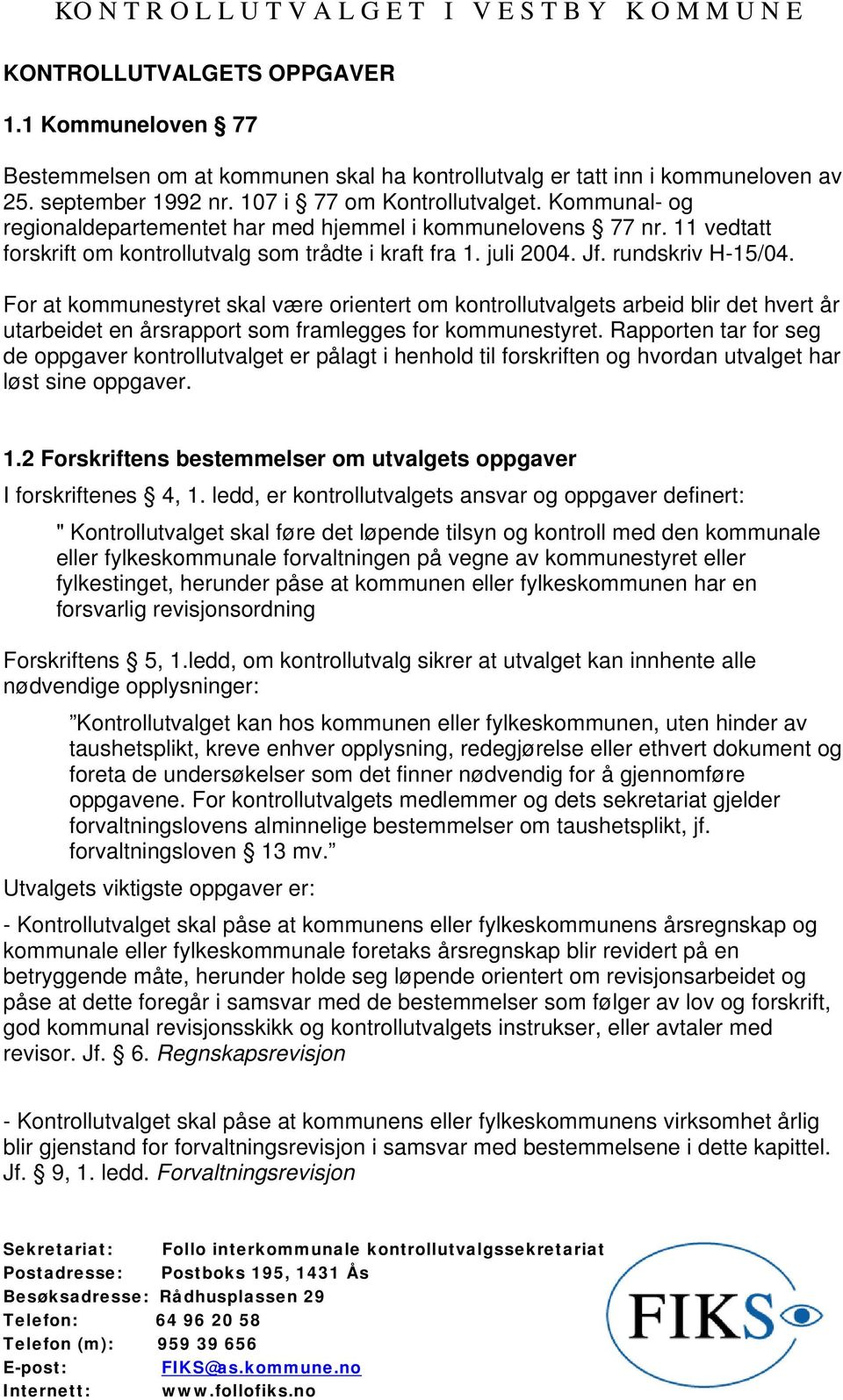 For at kommunestyret skal være orientert om kontrollutvalgets arbeid blir det hvert år utarbeidet en årsrapport som framlegges for kommunestyret.