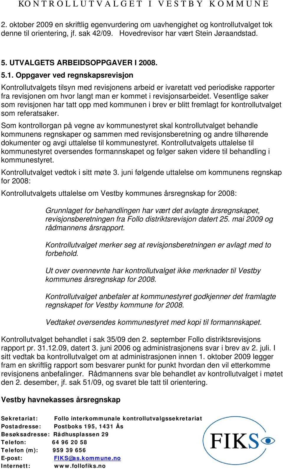 Vesentlige saker som revisjonen har tatt opp med kommunen i brev er blitt fremlagt for kontrollutvalget som referatsaker.