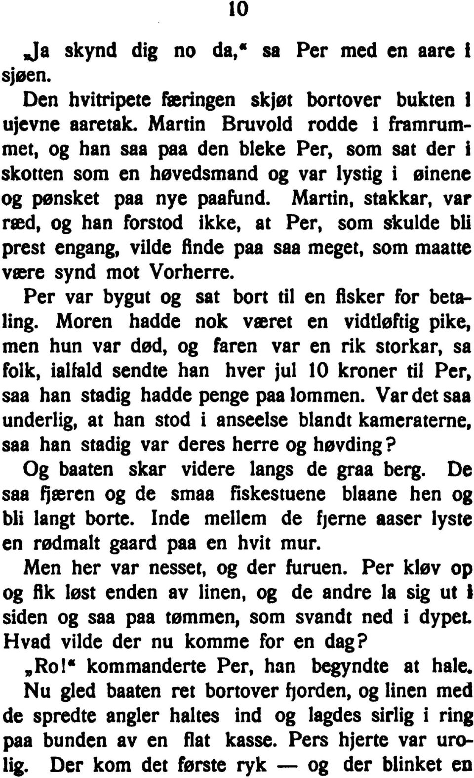 Martin, stakkar, var rsed, han Forstod ikke, at Per, som skulde bli prest engang, vilde finde vaere synd mot Vorherre. paa saa meget, som maatte Per var bygut sat bort til en fisker for beta- Hng.