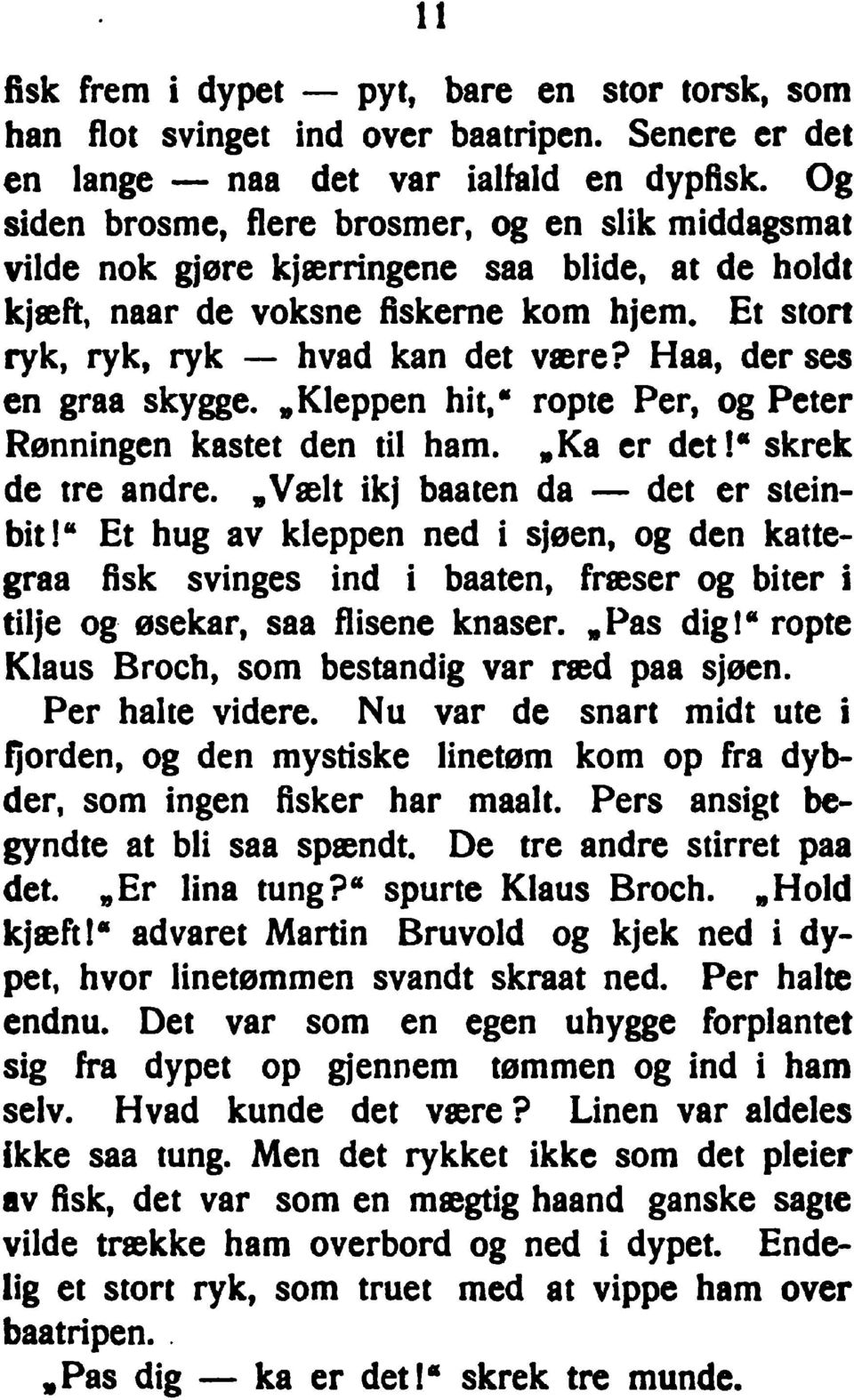 Haa, der ses en graa skygge. Kieppen hit/ ropte Per, Peter Renningen kästet den til ham. «Ka er det!* skrek de tre andre. Vselt ikj baaten da det er steinbit!