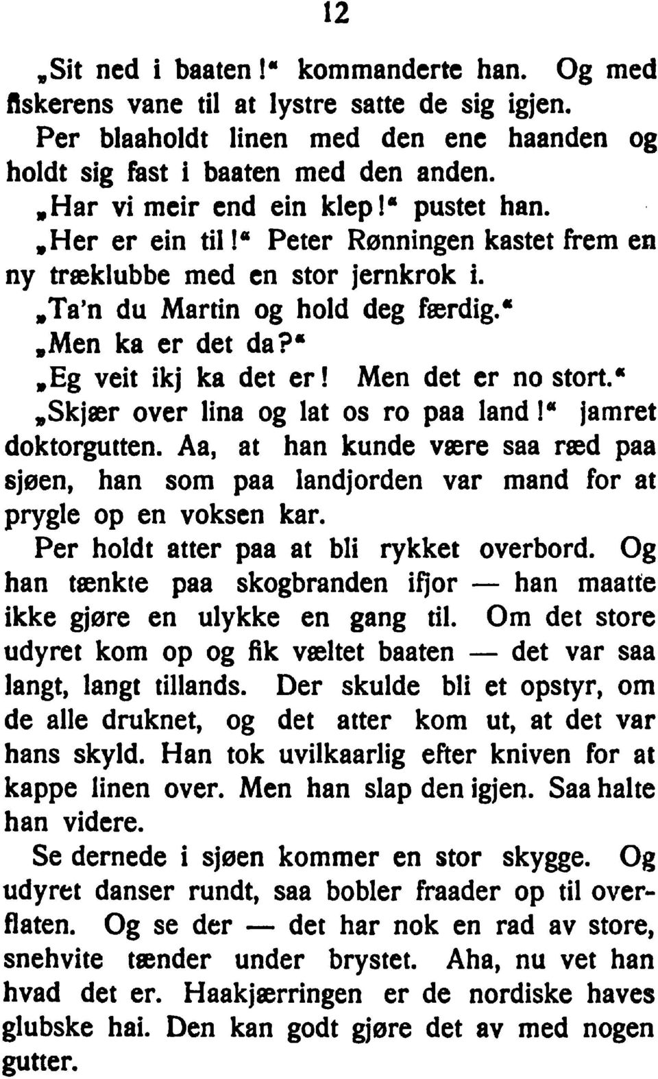 *,eg veit ikj ka det er! Men det er no stört.*»skjser over lina lat os ro paa land I"" jamret doktorgutten.