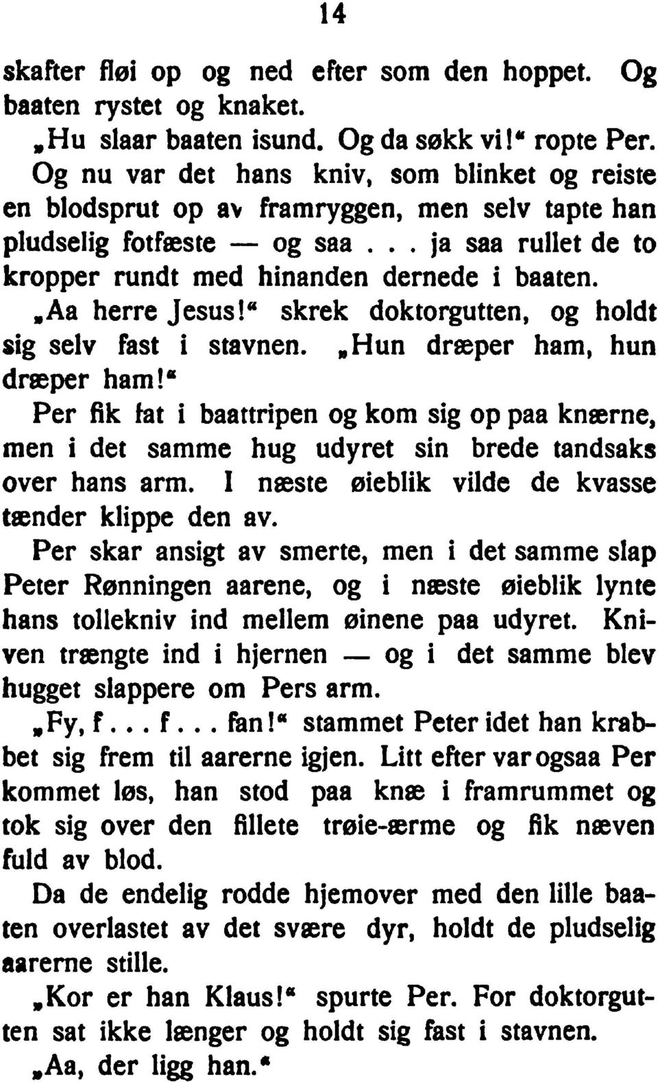 " skrek doktorgutten, holdt sig selv Fast i stavnen. Hun drseper ham, hun drsbper ham!" Per fik fat i baattripen kom sig op paa knserne, men i det samme hug udyret sin brede tandsaks over hans arm.