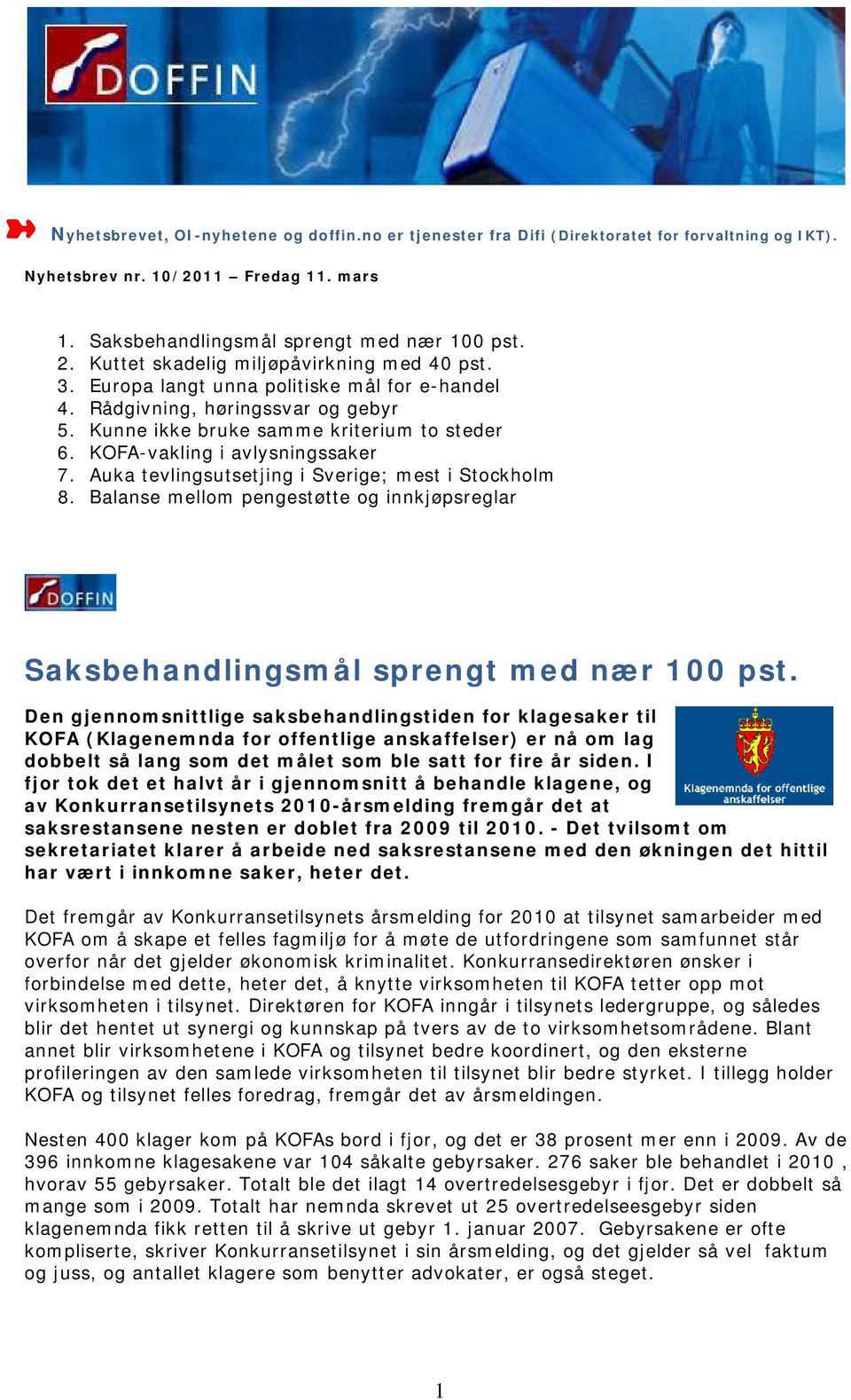 KOFA-vakling i avlysningssaker 7. Auka tevlingsutsetjing i Sverige; mest i Stockholm 8. Balanse mellom pengestøtte og innkjøpsreglar Saksbehandlingsmål sprengt med nær 100 pst.