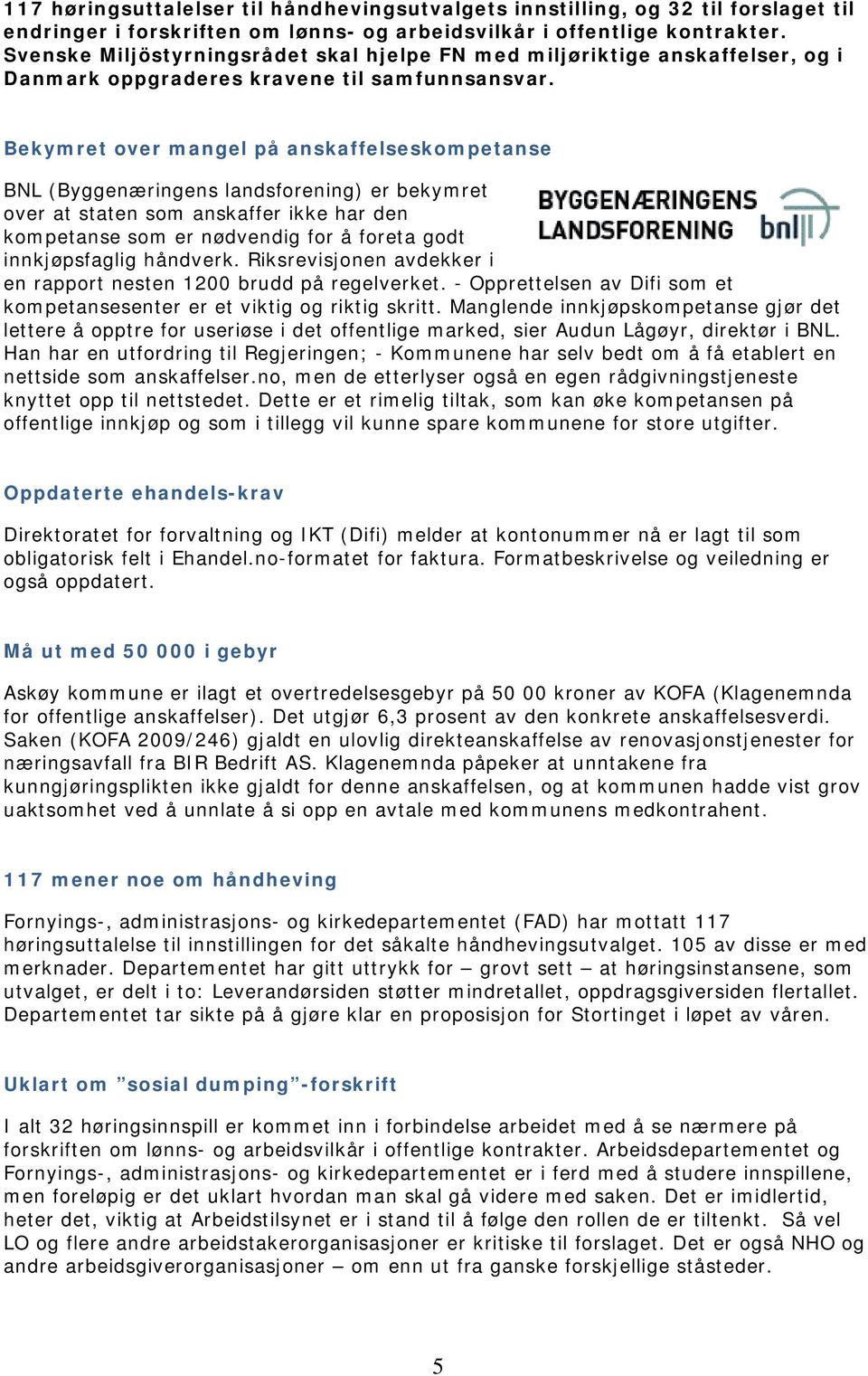 Bekymret over mangel på anskaffelseskompetanse BNL (Byggenæringens landsforening) er bekymret over at staten som anskaffer ikke har den kompetanse som er nødvendig for å foreta godt innkjøpsfaglig