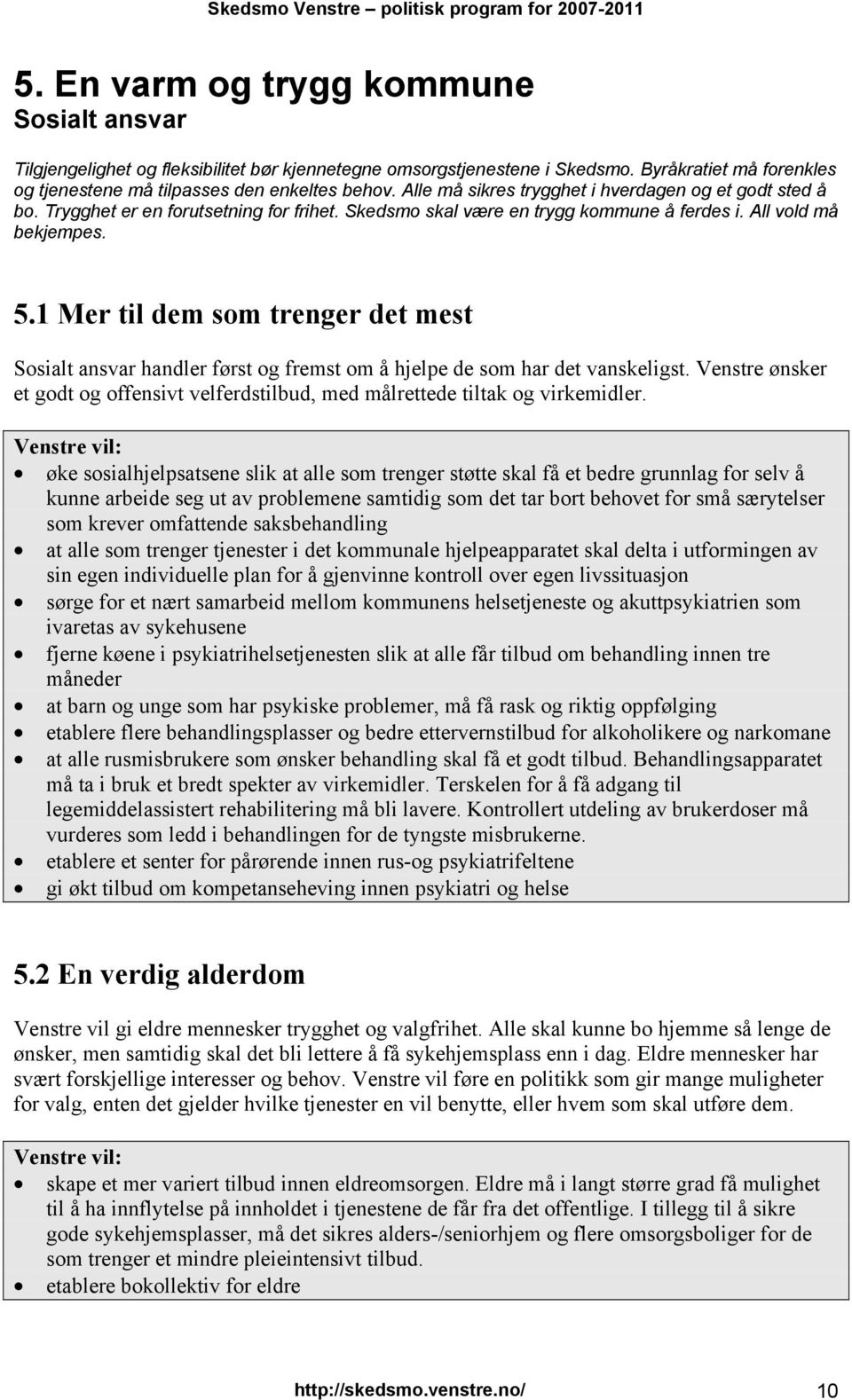 1 Mer til dem som trenger det mest Sosialt ansvar handler først og fremst om å hjelpe de som har det vanskeligst.