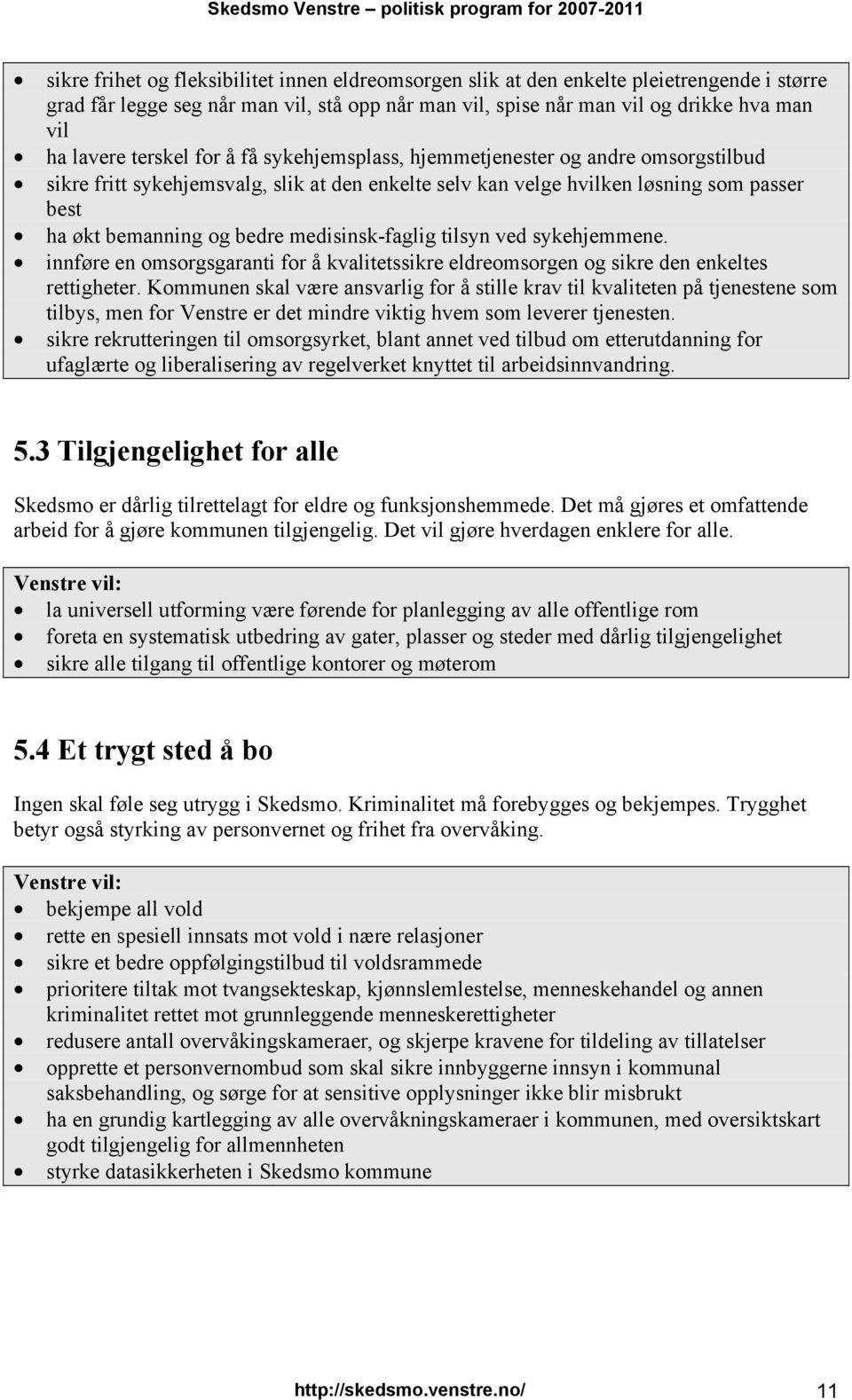 medisinsk-faglig tilsyn ved sykehjemmene. innføre en omsorgsgaranti for å kvalitetssikre eldreomsorgen og sikre den enkeltes rettigheter.