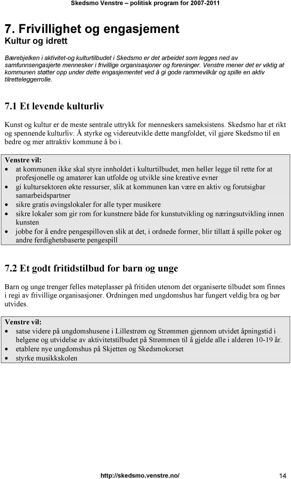 1 Et levende kulturliv Kunst og kultur er de meste sentrale uttrykk for menneskers sameksistens. Skedsmo har et rikt og spennende kulturliv.