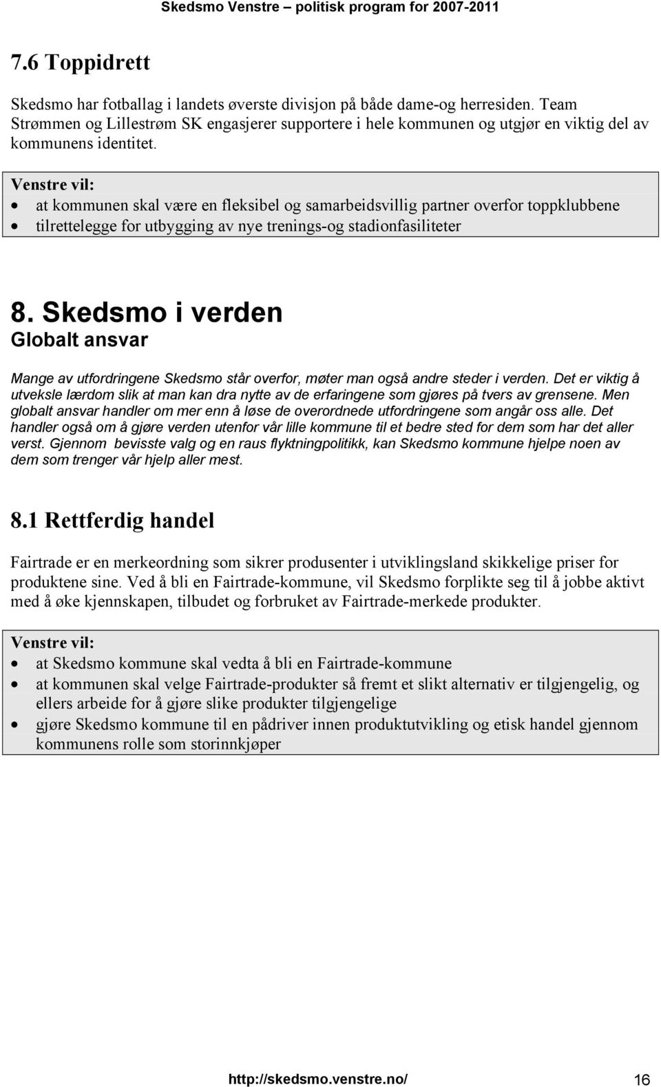 at kommunen skal være en fleksibel og samarbeidsvillig partner overfor toppklubbene tilrettelegge for utbygging av nye trenings-og stadionfasiliteter 8.