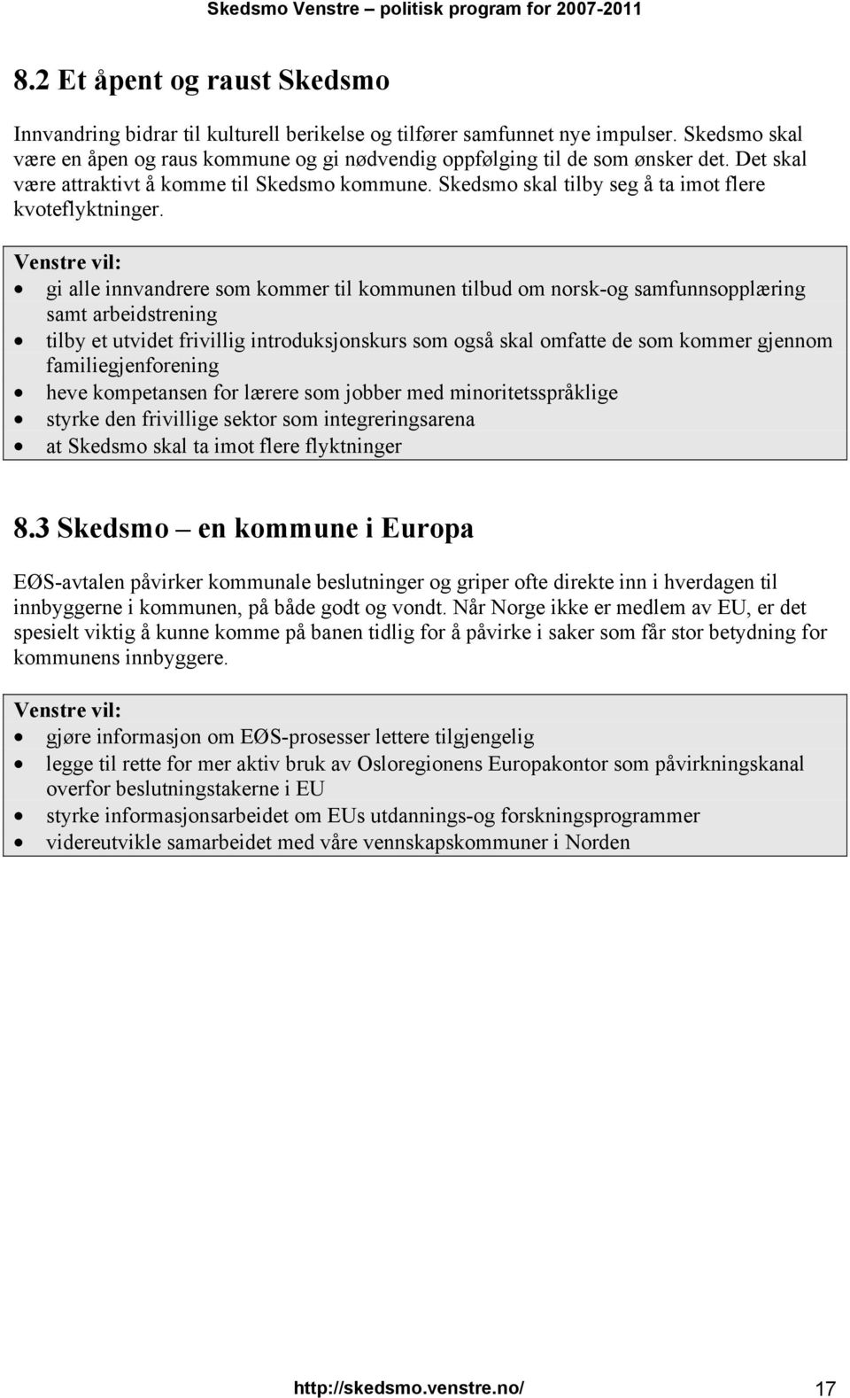 gi alle innvandrere som kommer til kommunen tilbud om norsk-og samfunnsopplæring samt arbeidstrening tilby et utvidet frivillig introduksjonskurs som også skal omfatte de som kommer gjennom