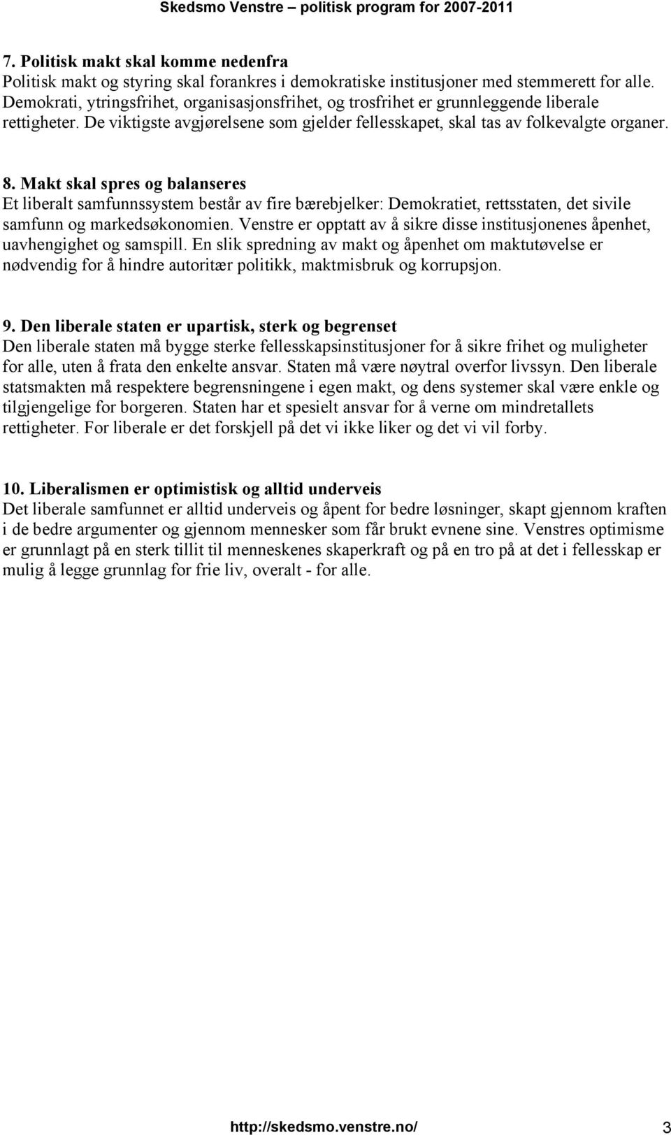 Makt skal spres og balanseres Et liberalt samfunnssystem består av fire bærebjelker: Demokratiet, rettsstaten, det sivile samfunn og markedsøkonomien.