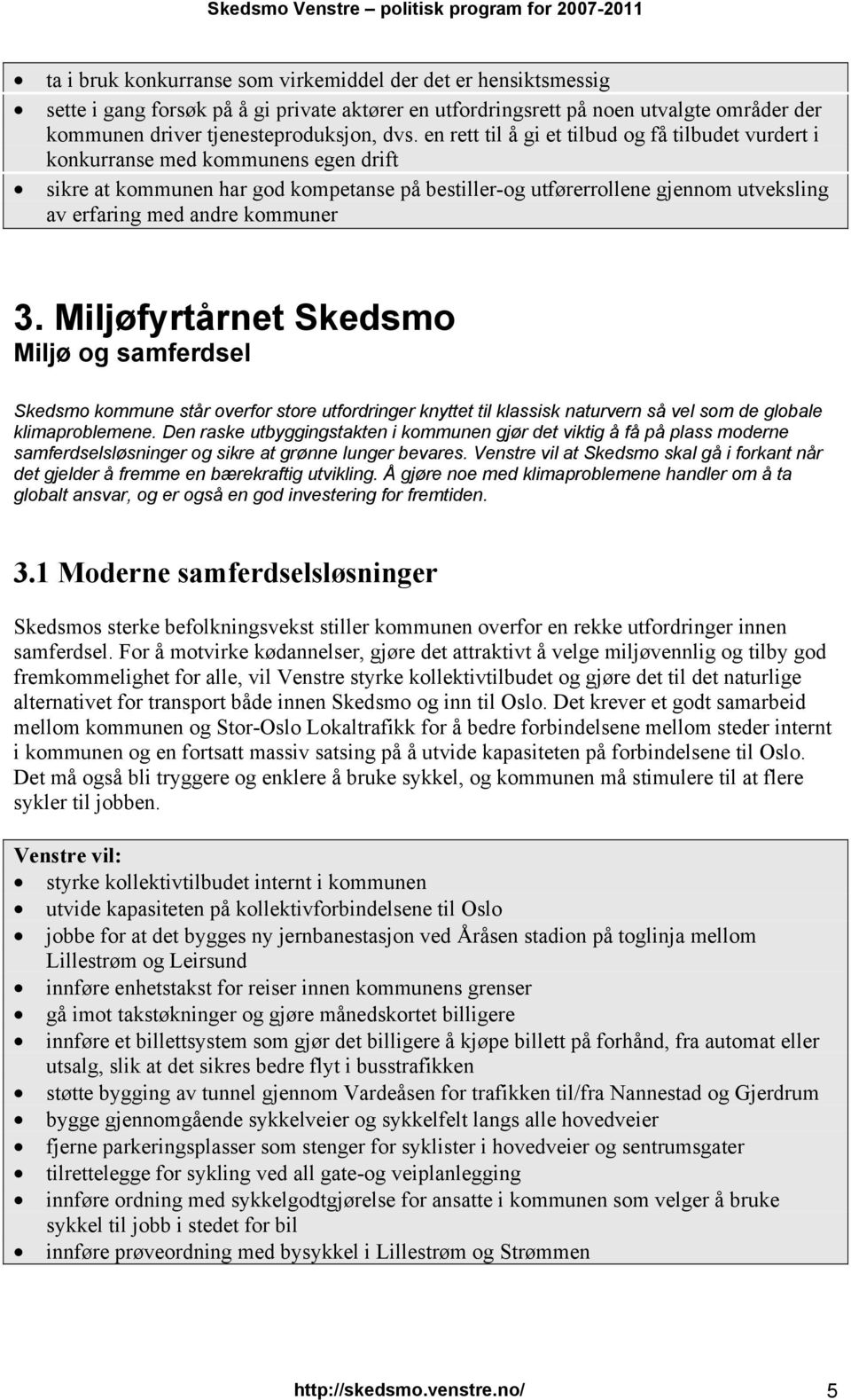 kommuner 3. Miljøfyrtårnet Skedsmo Miljø og samferdsel Skedsmo kommune står overfor store utfordringer knyttet til klassisk naturvern så vel som de globale klimaproblemene.