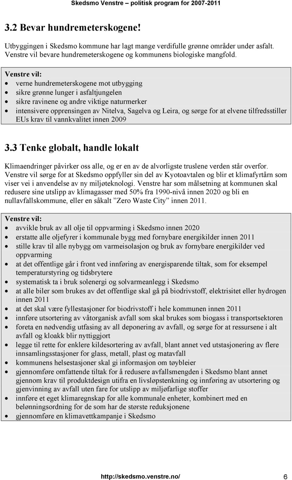 tilfredsstiller EUs krav til vannkvalitet innen 2009 3.3 Tenke globalt, handle lokalt Klimaendringer påvirker oss alle, og er en av de alvorligste truslene verden står overfor.