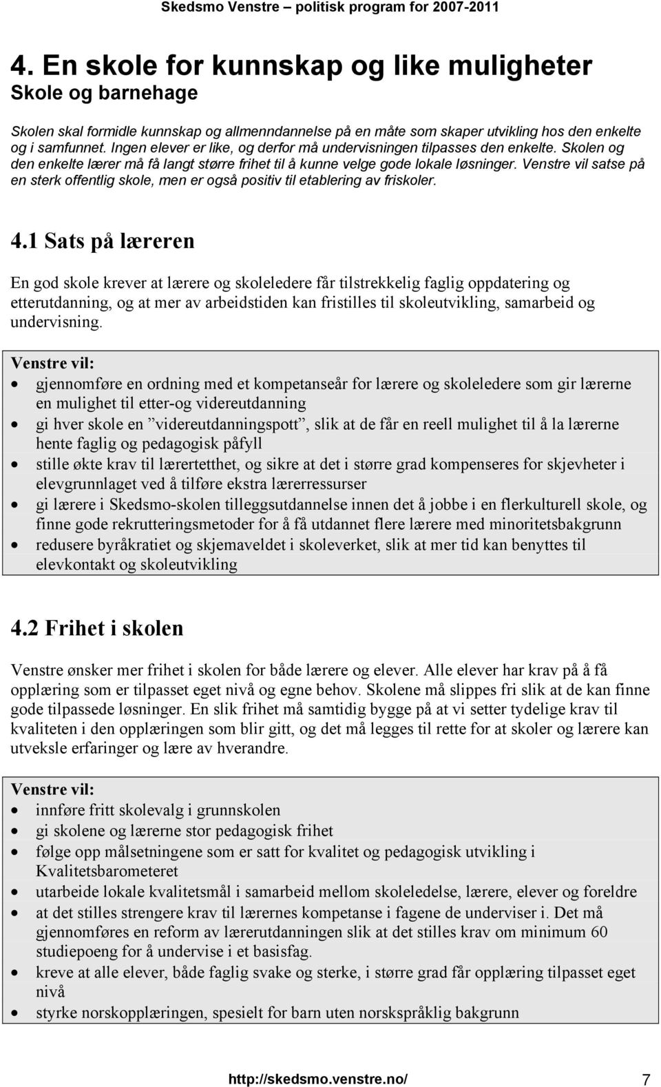 Venstre vil satse på en sterk offentlig skole, men er også positiv til etablering av friskoler. 4.