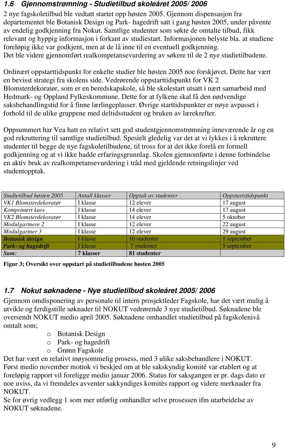 Samtlige studenter som søkte de omtalte tilbud, fikk relevant og hyppig informasjon i forkant av studiestart. Informasjonen belyste bla.