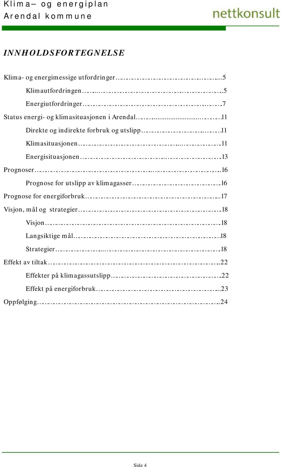 ...11 Energisituasjonen...13 Prognoser....16 Prognose for utslipp av klimagasser.16 Prognose for energiforbruk.