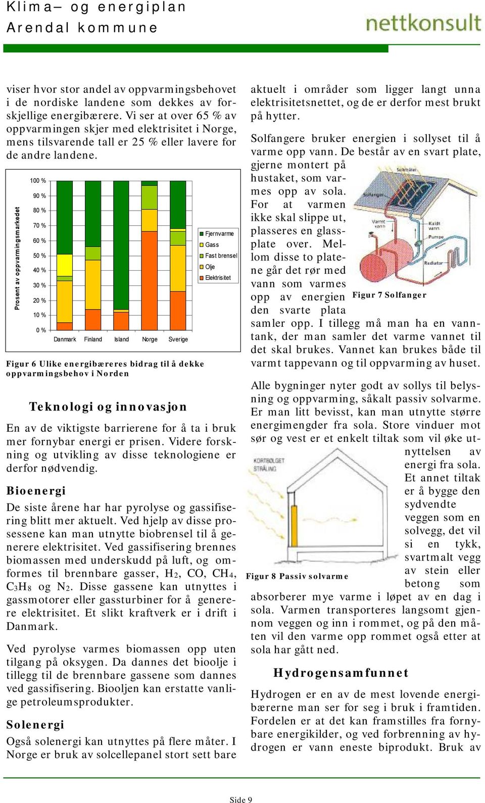 Prosent av oppvarmingsmarkedet 100 % 90 % 80 % 70 % 60 % 50 % 40 % 30 % 20 % 10 % 0 % Danmark Finland Island Norge Sverige Figur 6 Ulike energibæreres bidrag til å dekke oppvarmingsbehov i Norden