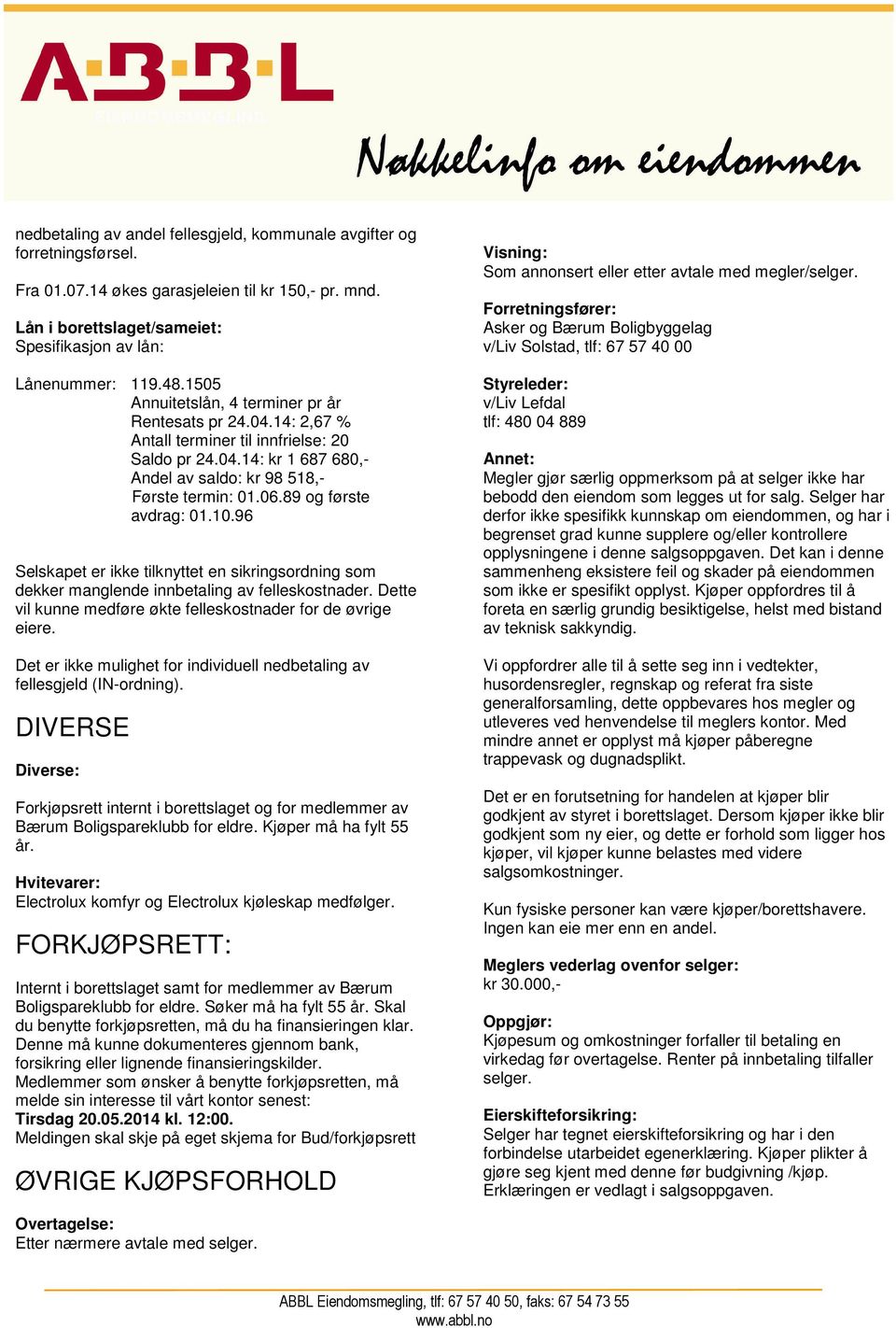 89 og første avdrag: 01.10.96 Selskapet er ikke tilknyttet en sikringsordning som dekker manglende innbetaling av felleskostnader. Dette vil kunne medføre økte felleskostnader for de øvrige eiere.