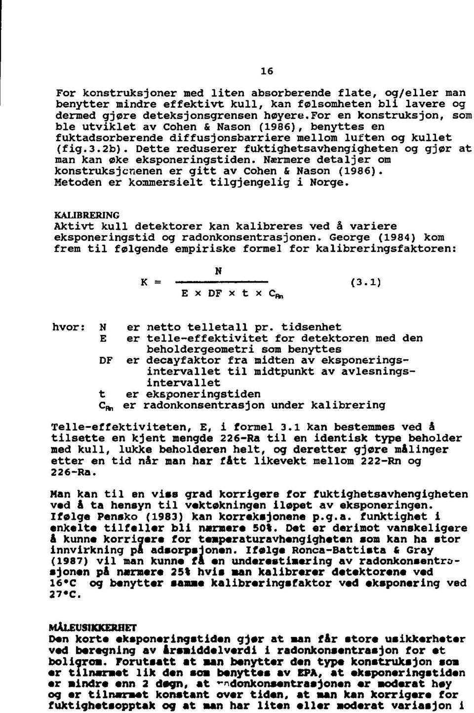 Dette reduserer fuktighetsavhengigheten og gjør at man kan øke eksponeringstiden. Nærmere detaljer om konstruksjcnenen er gitt av Cohen & Nason (1986). Metoden er kommersielt tilgjengelig i Norge.