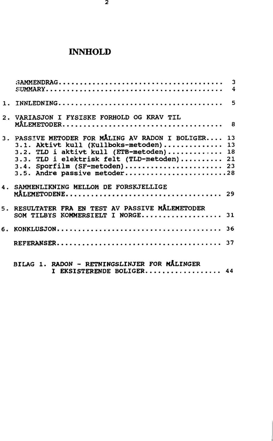 4. Sporfilm (SF-aetoden) 23 3.5. Andre passive metoder 28 4. SAMMENLIKNING MELLOM DE FORSKJELLIGE MÅLEMETODENE 29 5.