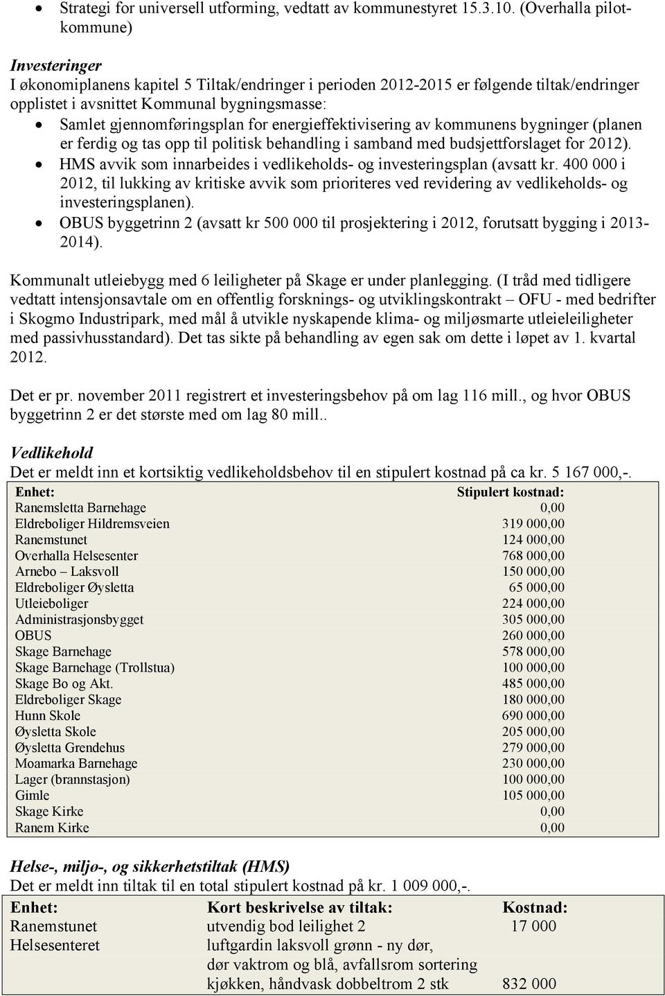 gjennomføringsplan for energieffektivisering av kommunens bygninger (planen er ferdig og tas opp til politisk behandling i samband med budsjettforslaget for 2012).