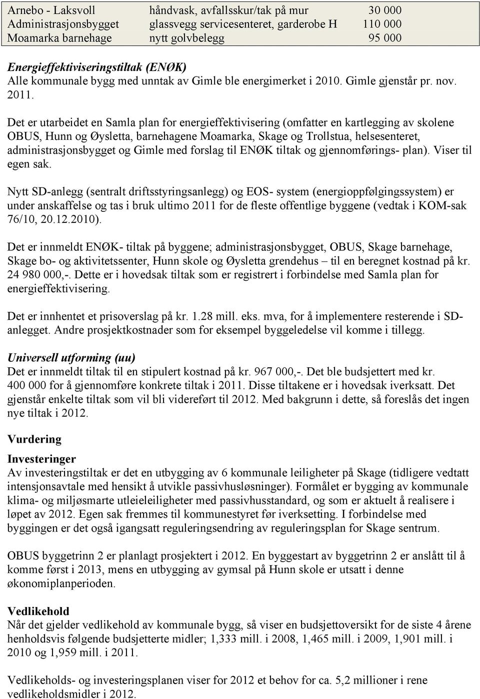 Det er utarbeidet en Samla plan for energieffektivisering (omfatter en kartlegging av skolene OBUS, Hunn og Øysletta, barnehagene Moamarka, Skage og Trollstua, helsesenteret, administrasjonsbygget og