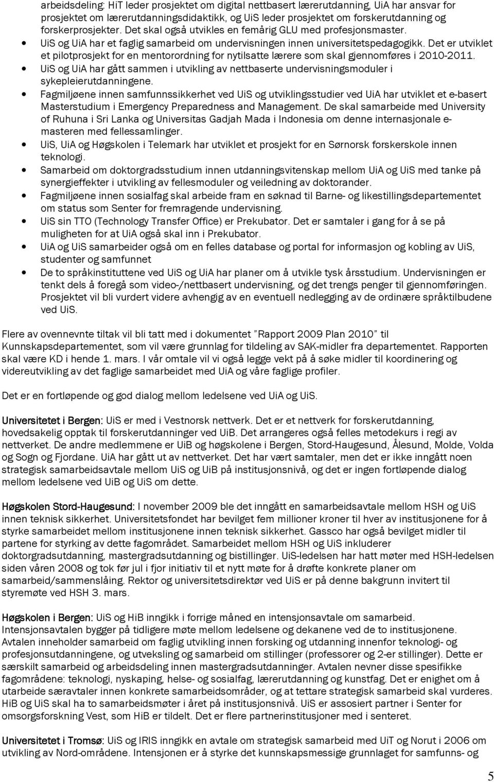 Det er utviklet et pilotprosjekt for en mentorordning for nytilsatte lærere som skal gjennomføres i 2010-2011.