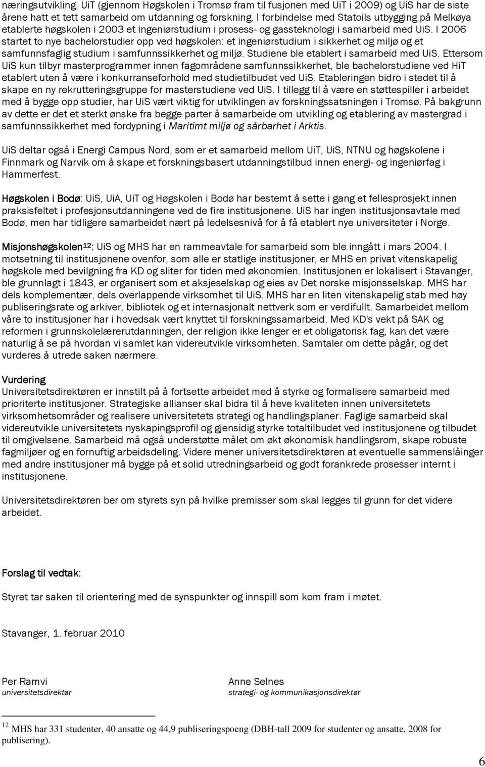 I 2006 startet to nye bachelorstudier opp ved høgskolen: et ingeniørstudium i sikkerhet og miljø og et samfunnsfaglig studium i samfunnssikkerhet og miljø. Studiene ble etablert i samarbeid med UiS.