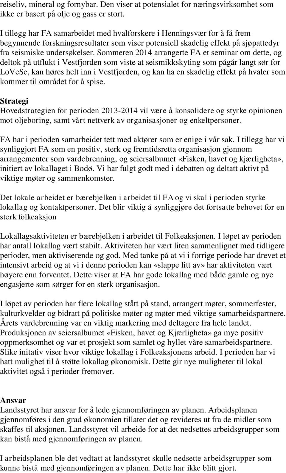 Sommeren 2014 arrangerte FA et seminar om dette, og deltok på utflukt i Vestfjorden som viste at seismikkskyting som pågår langt sør for LoVeSe, kan høres helt inn i Vestfjorden, og kan ha en