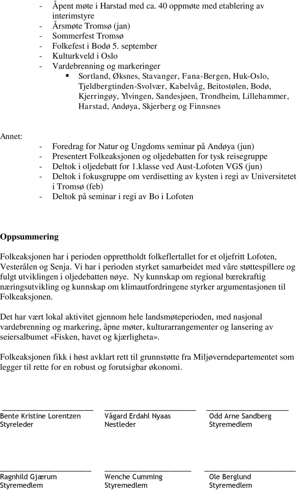 Sandesjøen, Trondheim, Lillehammer, Harstad, Andøya, Skjerberg og Finnsnes Annet: - Foredrag for Natur og Ungdoms seminar på Andøya (jun) - Presentert Folkeaksjonen og oljedebatten for tysk