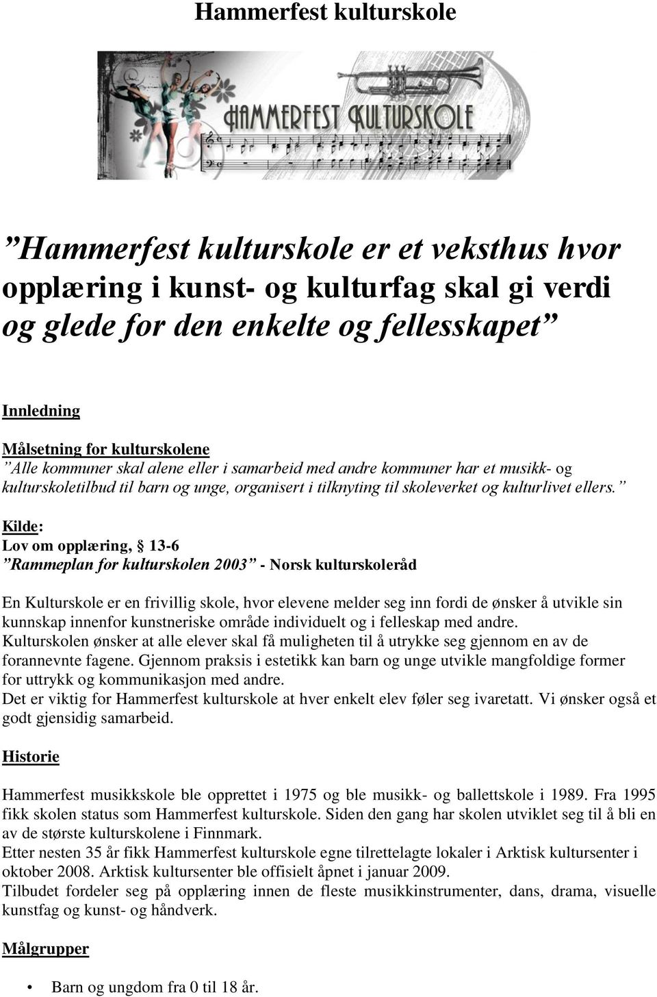 Kilde: Lov om opplæring, 13-6 Rammeplan for kulturskolen 2003 - Norsk kulturskoleråd En Kulturskole er en frivillig skole, hvor elevene melder seg inn fordi de ønsker å utvikle sin kunnskap innenfor